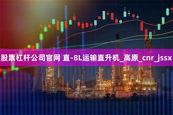 股票杠杆公司官网 直-8L运输直升机_高原_cnr_jssx